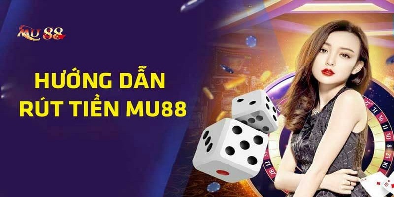 Điều kiện thực hiện rút tiền tại MU88