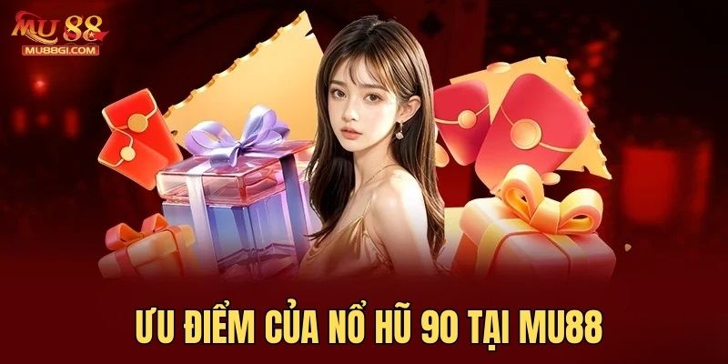 Ưu điểm của game nổ hũ 90 tại nhà cái MU88